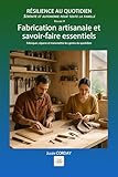  Fabrication artisanale et savoir-faire essentiels: Fabriquer, réparer et transmettre les gestes du quotidien. (Résilience au quotidien t. 9)
