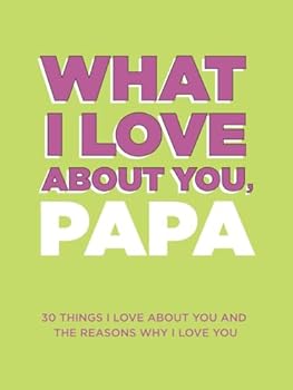 Paperback What I Love About You, Papa: 30 Things I Love About You and the Reasons Why I Love You Fill-in-the-Blank Gift Book. Gifts for Papa (What I Love About You Series Books) Book