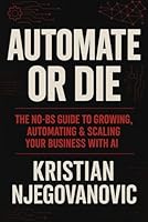 Automate or Die: The No-BS Guide to Growing, Automating & Scaling Your Business with AI: Copy-Paste Prompts, Tools & Tactics for Business Owners Who Don’t Have Time for BS B0F6D1J3KF Book Cover