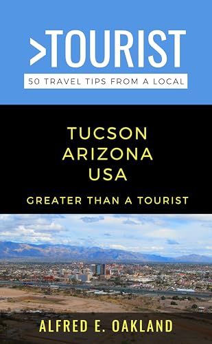 Greater Than a Tourist- Tucson Arizona USA : 50 Travel Tips from a Local (Greater Than a Tourist North America & Caribbean Series Book 78)