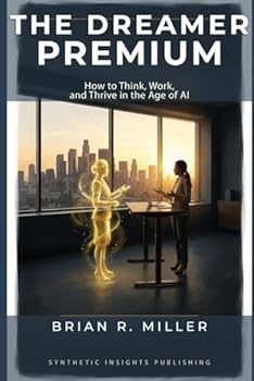 The Dreamer Premium: How to Think, Work, and Thrive in the Age of AI