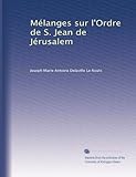 Mélanges sur l'Ordre de S. Jean de Jérusalem (French Edition) - Joseph Marie Antoine Delaville Le Roulx