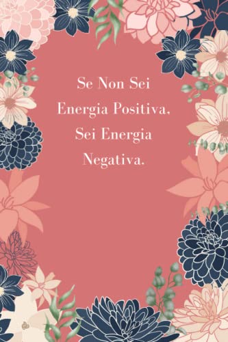 Se Non Sei Energia Positiva, Sei Energia Negativa.: Il Pensiero Positivo è La Chiave.