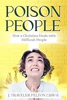 Poison People: How a Christian Deals with Difficult People B0DBDYR9KX Book Cover