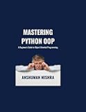 Mastering Python OOP: A Beginner's Guide to Object-Oriented Programming (Python Programming)