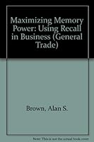 Maximizing Memory Power: Using Recall in Business 0471854050 Book Cover