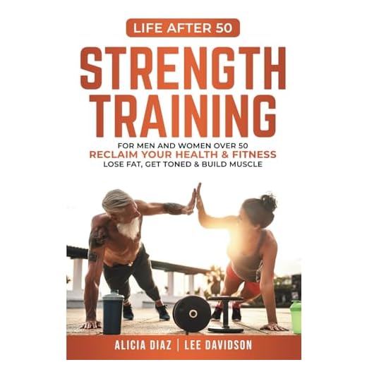 Strength Training: For Men and Women Over 50 Reclaim Your Health & Fitness, Lose Fat, Get Toned & Build Muscle