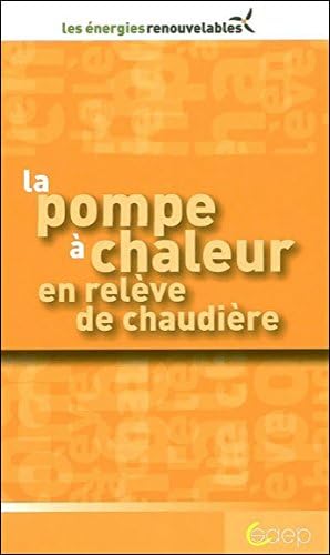 La pompe à chaleur en relève de chaudière (Les énergies renouvelables) (French Edition)