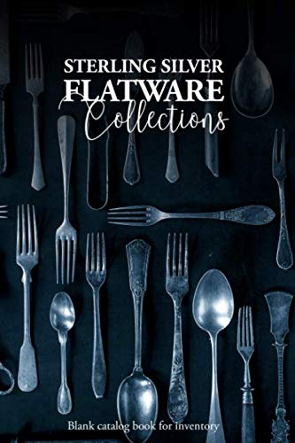 Sterling Silver Flatware Collections : Blank Catalog Book for Inventory: Organize Your Antique Sterling Silver Flatware and Journal it all in this Inventory Book