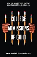 College Admissions of Guilt: How the Underserved Student Can Still Succeed in Higher Ed 1637303742 Book Cover