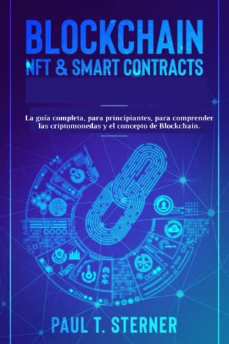 Blockchain, NFT y Smart Contracts: La guía completa, para principiantes, para comprender las criptomonedas y el concepto de Blockchain.