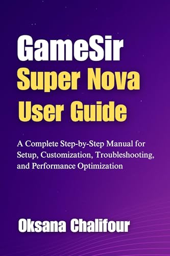 GameSir Super Nova User Guide: A Complete Step-by-Step Manual for Setup, Customization, Troubleshooting, and Performance Optimization (English Edition)