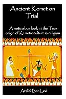 Ancient Kemet On Trial Vol. #1: A Meticulous Look at the True Orgin of Kemetic Culture & Religion 1511890045 Book Cover