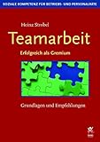 Teamarbeit: Grundlagen und Empfehlungen: Erfolgreich als Gremium. Grundlagen und Umsetzungsempfehlungen