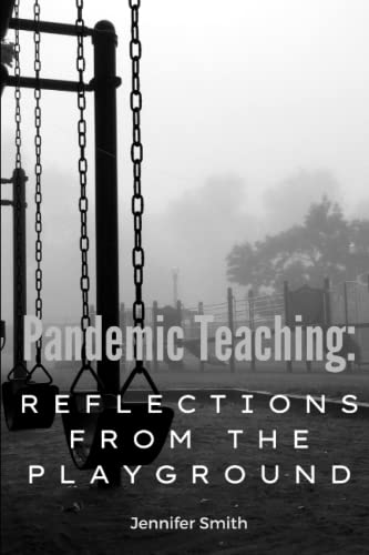 Pandemic Teaching: Reflections from the Playground: a compilation of essays