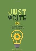 Just Write: Middle School Writing Prompts 179813070X Book Cover