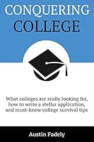 Conquering College: What colleges are really looking for, how to write a stellar application, and must-know college survival tips 0692428844 Book Cover