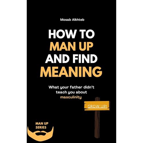 How To Man Up And Find Meaning: What Your Father Didn&amp;rsquo;t Teach You About Masculinity by Mosab Alkhteb episode artwork