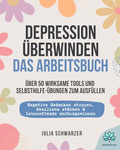 Depression überwinden - Das Arbeitsbuch: Negative Gedanken stoppen, Resilienz stärken & Lebensfreude zurückgewinnen | Über 50 wirksame Tools und Selbsthilfe Übungen zum Ausfüllen
