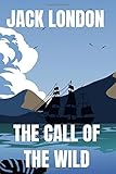 Jack London  The Call of The Wild: The Original Classic 1903 Edition