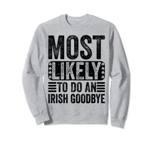 Most Likely To Do An Irish Goodbye Sudadera