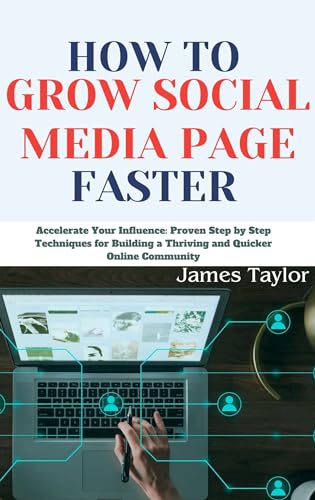 HOW TO GROW SOCIAL MEDIA PAGE FASTER: Accelerate Your Influence: Proven Step by Step Techniques for Building a Thriving and Quicker Online Community (English Edition)