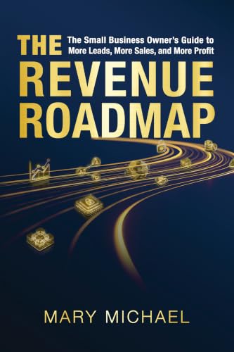 The Revenue Roadmap: The Small Business Owner’s Guide to More Leads, More Sales, and More Profit