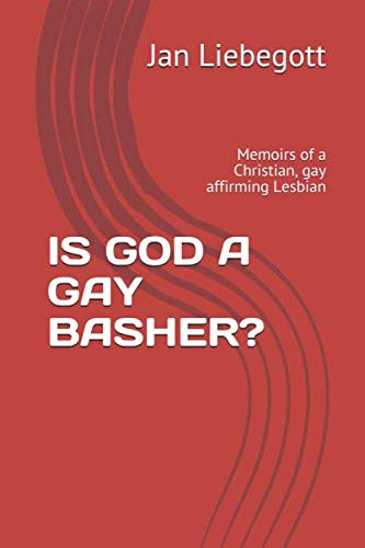 IS GOD A GAY BASHER?: Memoirs of a Christian, Gay affirming Lesbian