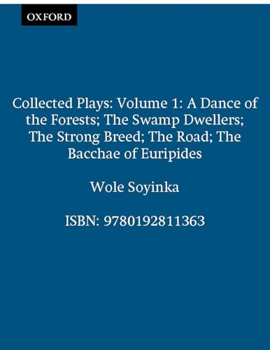 Collected Plays: Volume 1 (Includes a Dance of the Forests/the Swamp Dwellers/the Strong Breed/the roaD/the Bacchae of Euripides)