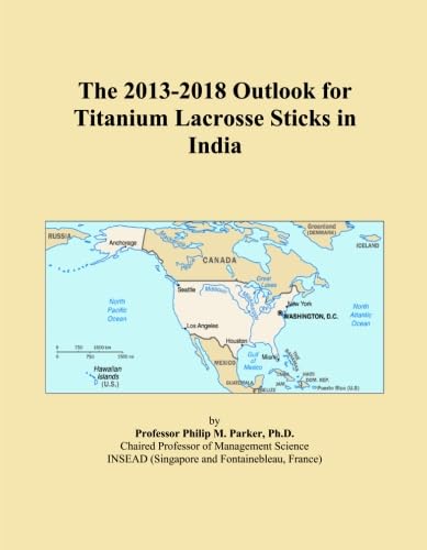 The 2013-2018 Outlook for Titanium Lacrosse Sticks in India