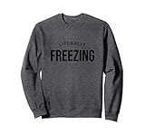 I Am Literally Freezing Cold Sweatshirt