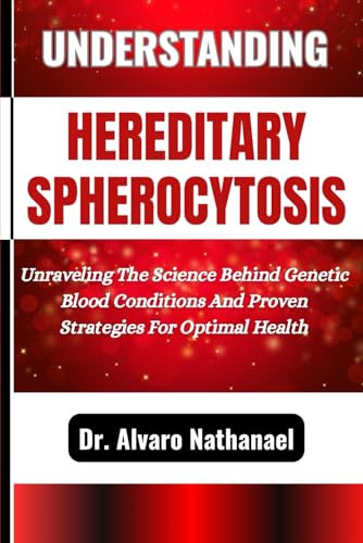 UNDERSTANDING HEREDITARY SPHEROCYTOSIS: Unraveling The Science Behind Genetic Blood Conditions
