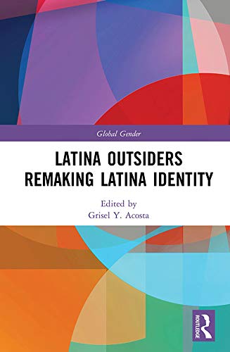 Latina Outsiders Remaking Latina Identity (Global Gender)