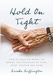 Hold On Tight: How to Hold On When Life Brings the Struggles of COPD, Grief, Hospice, and More