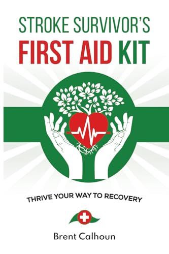 Stroke Survivor's First Aid Kit: Thrive Your Way To Recovery