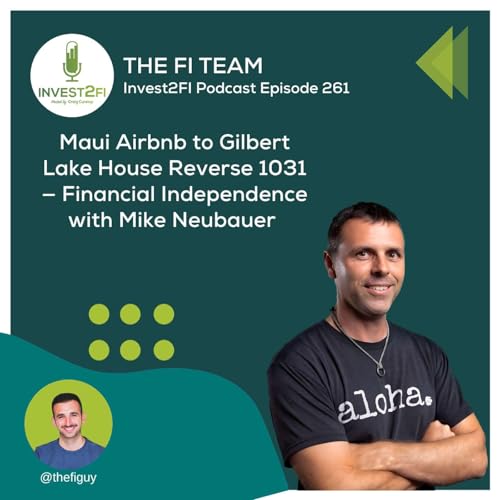 Episode 261 - Maui Airbnb to Gilbert Lake House Reverse 1031 — Financial Independence with Mike Neubauer