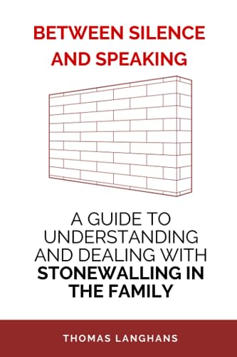 BETWEEN SILENCE AND SPEAKING: A GUIDE TO UNDERSTANDING AND DEALING WITH STONEWALLING IN THE FAMILY