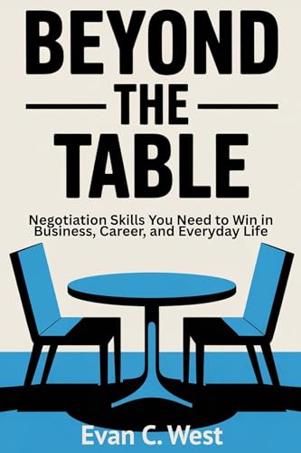 Beyond The Table: Negotiation Skills You Need to Win in Business, Career, and Everyday Life