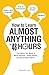 How to Learn Almost Anything in 48 Hours: The Skills You Need to Work Smarter, Study Faster, and Remember More!