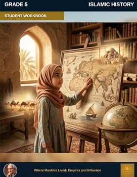 Muslim Legacy Series: Islamic History Grade 5 — Student Workbook: Where Muslims Lived: Empires and Influence