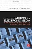 An Introduction to Writing for Electronic Media: Scriptwriting Essentials Across the Genres