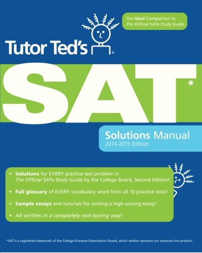 Tutor Ted's SAT Solutions Manual: The Ideal Companion Volume to The Official SAT Study Guide, 2nd Edition Solution Manual Edition