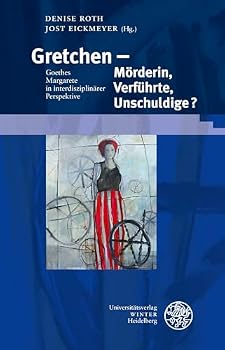 Gretchen - Morderin, Verfuhrte, Unschuldige?: Goethes Margarete in Interdisziplinarer Perspektive