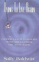 Dying to Live Again - Channeled Interviews With Souls From The Otherside 1891231405 Book Cover