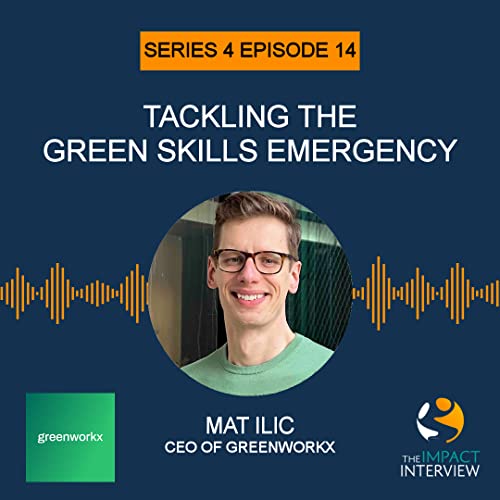 Tackling the Green Skills Emergency with Mat Ilic, Co-Founder and CEO of Greenworkx