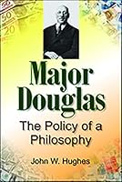 Major Douglas, The Policy of a Philosophy 0968362796 Book Cover