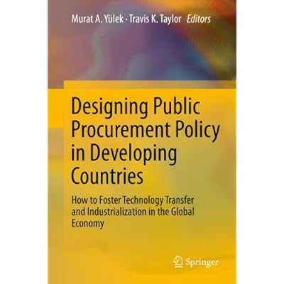 Designing Public Procurement Policy in Developing Countries: How to Foster Technology Transfer and Industrialization in the Global Economy