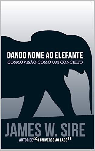 Dando nome ao elefante: Cosmovisão como um conceito - W. Sire, James