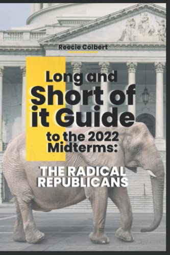 Long and Short of it Guide to the 2022 Midterms: The Radical Republicans (The Long and Short of it Guide to the 2022 Midterms)