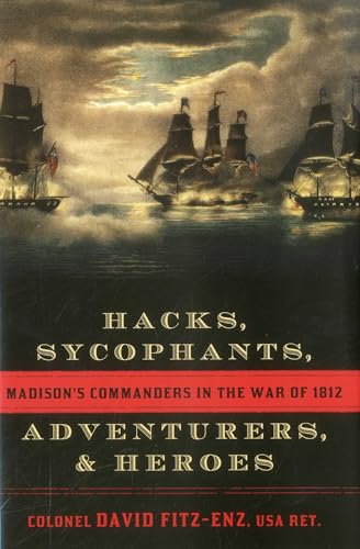 Hacks, Sycophants, Adventurers, and Heroes: Madison's Commanders in the War of 1812